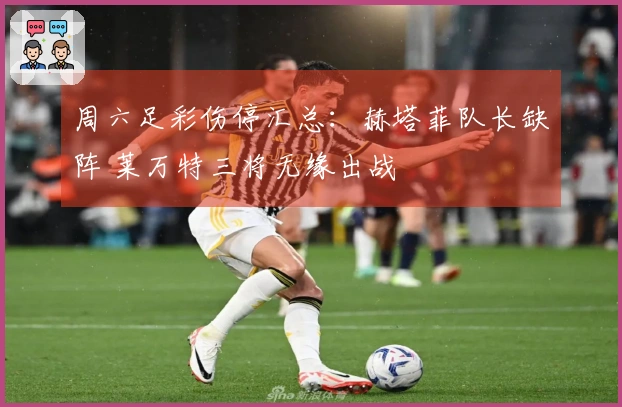 周六足彩伤停汇总:赫塔菲队长缺阵 莱万特三将无缘出战