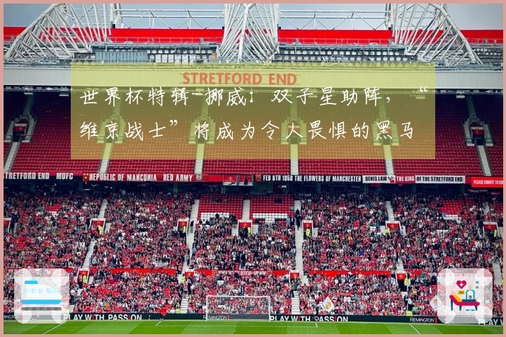 世界杯特辑-挪威：双子星助阵，“维京战士”将成为令人畏惧的黑马